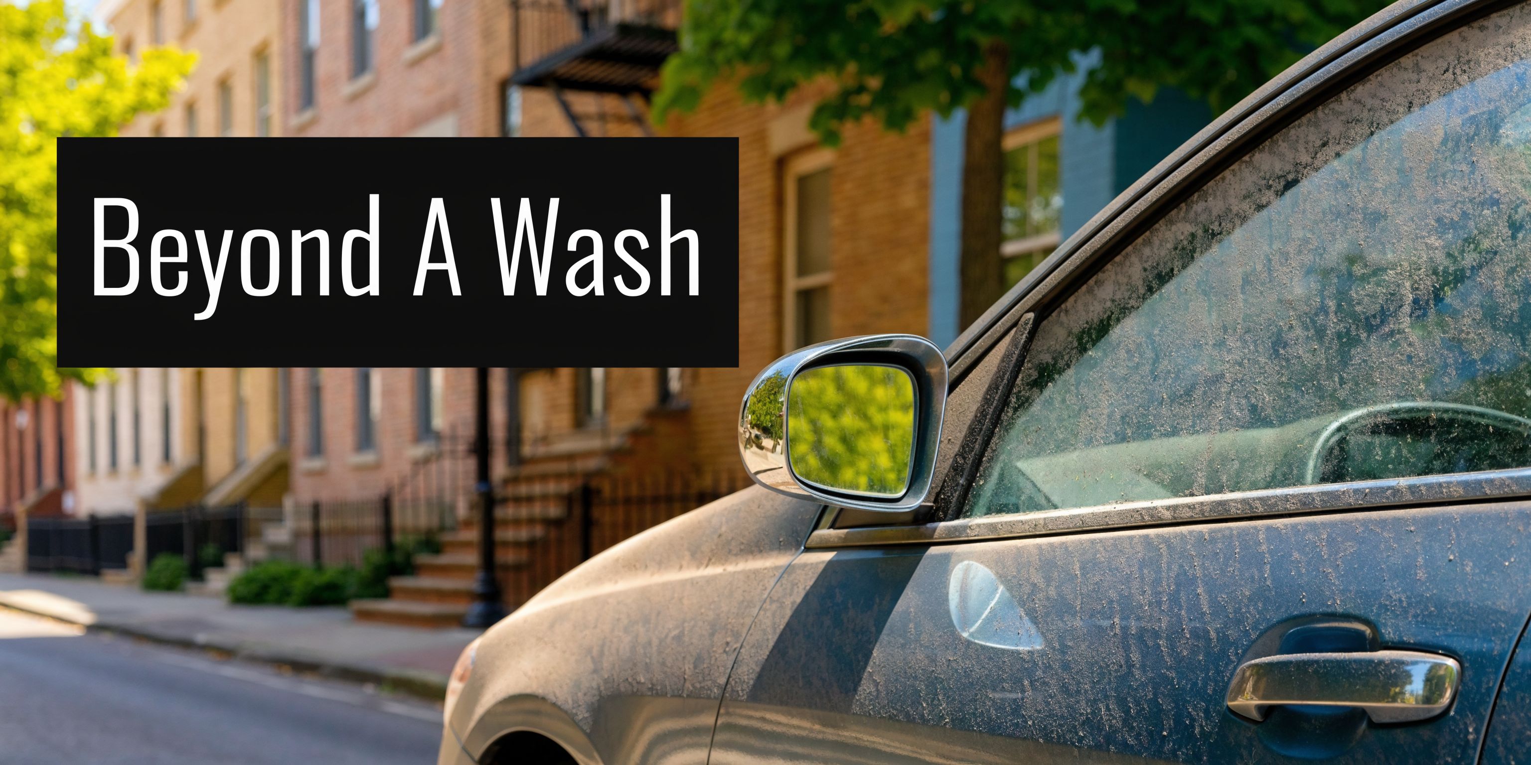 A dirty parked car on a city street with the text Beyond A Wash overlaid on image.